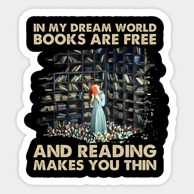 In My Dream World Books Are Free And Reading Makes You Thin Book Lovers Gifts Sticker Teepublic In My Dream World Books Are Free And Reading Makes You Thin Book Lovers Gifts Sticker Teepublic