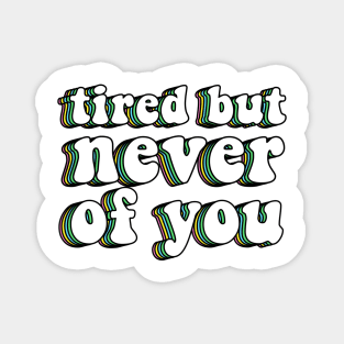 Tired But Never Of You Magnet