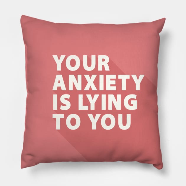 Your Anxiety Is Lying To You Pillow by quoteee