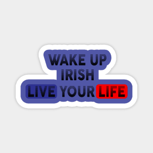 Wake Up | Live Your Life IRISH Magnet