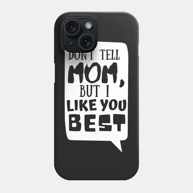 Dont tell mom I like you best | Father's Day Phone Case by monicasareen