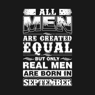 All Men Are Created Equal But Real Men Are Born In September T-Shirt