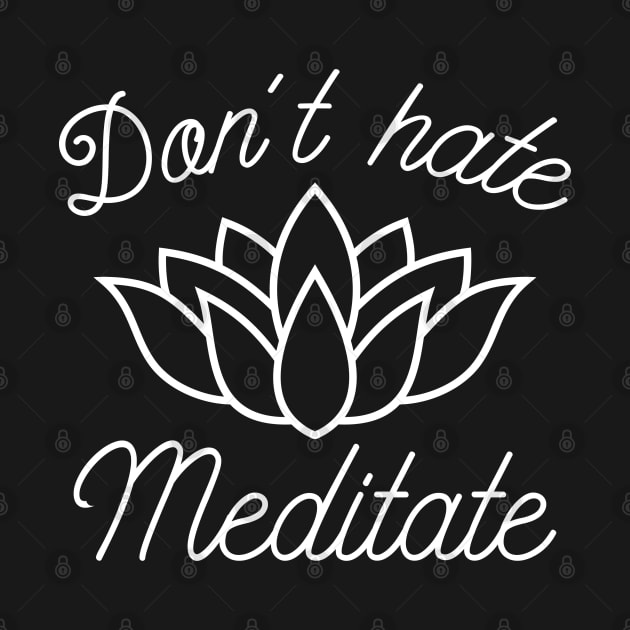 Don’t Hate Meditate by LuckyFoxDesigns