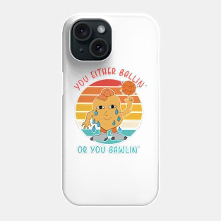 You Either Ballin' Or You Bawlin' Phone Case