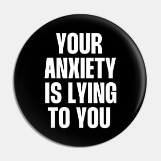 Your Anxiety is lying to you Pin