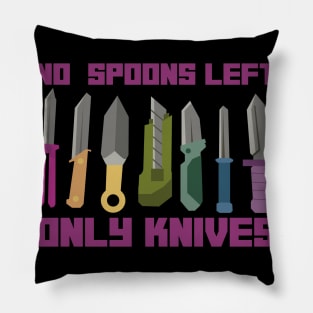 NO SPOONS LEFT ONLY KNIVES Pillow