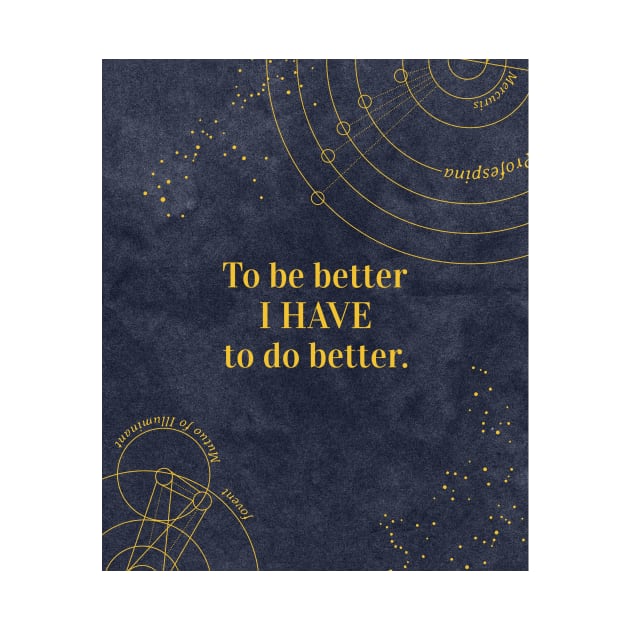 To be better I have to do better. by antteeshop