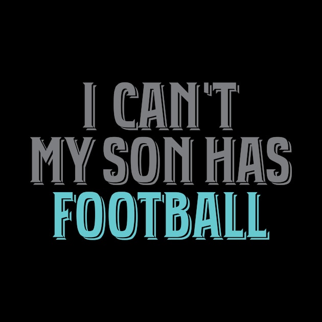 I Can't My Son Has Football' Awesome Sport Football by ourwackyhome