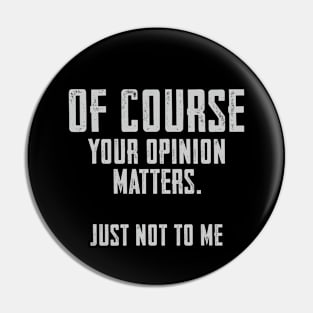 Of Course your opinion matters. Just not to me Pin