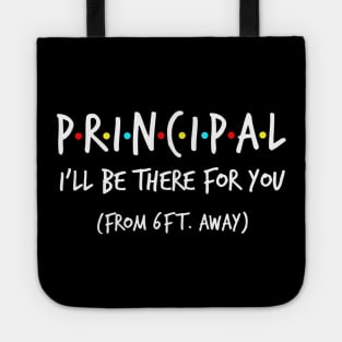 Principal I_ll Be There For You From 6 Feet Away Tote