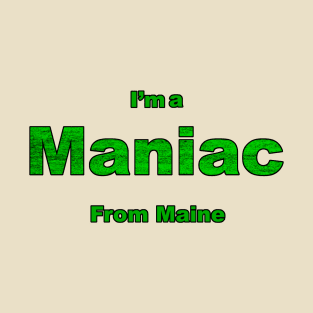 Maniac from Maine T-Shirt