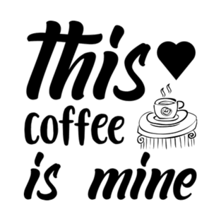 this coffee is mine T-Shirt