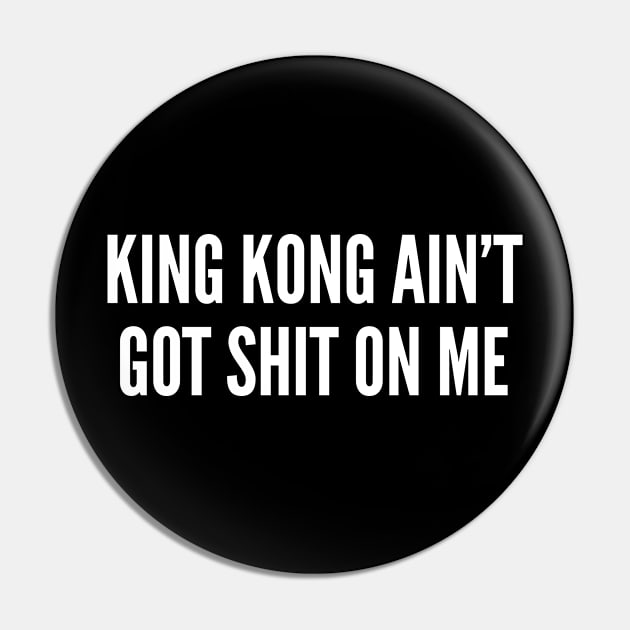 King Kong Ain't Got Shit On Me - Funny Godzilla Vs. Kong Slogan Pin by sillyslogans