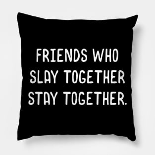 Friends Who Slay Together Stay Together Meme Pillow