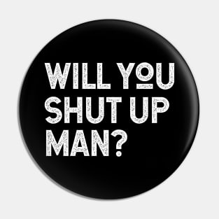 Will You Shut Up Man will you shut up will you shut up shut Pin