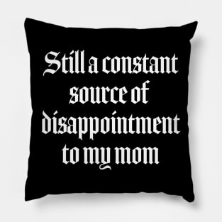 Still a constant source of disappointment to my mom Pillow