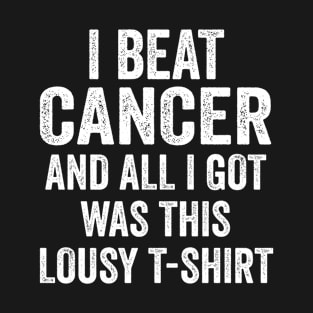 I Beat Cancer & All I Got Was This Lousy T-Shirt T-Shirt