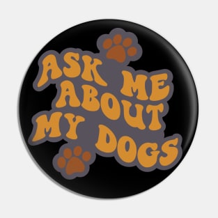 Ask Me About My Dogs Pin