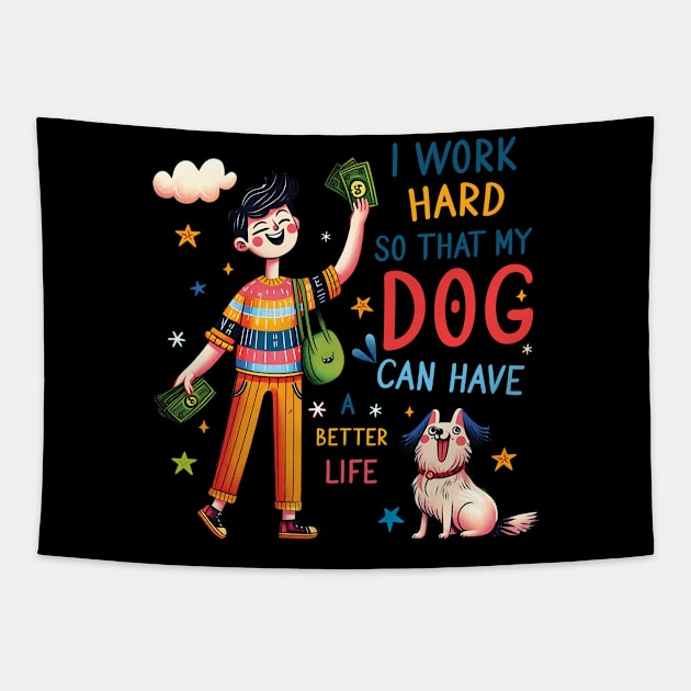 I Work Hard so That My Dog Can Have a Better Life Dog Lover Tapestry by Happy Solstice
