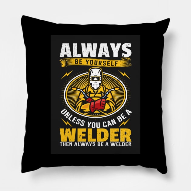 Always be yourself unless you can be a welder Pillow by TheMadSwede