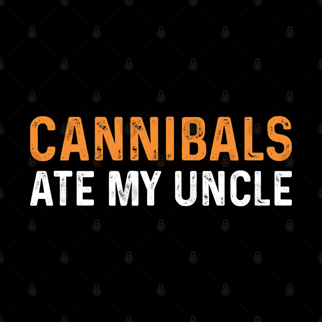 Cannibals Ate My Uncle Funny Saying Biden by TeeTypo