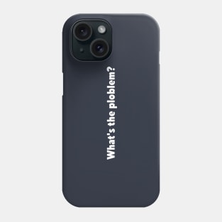 What's the ploblem? Phone Case