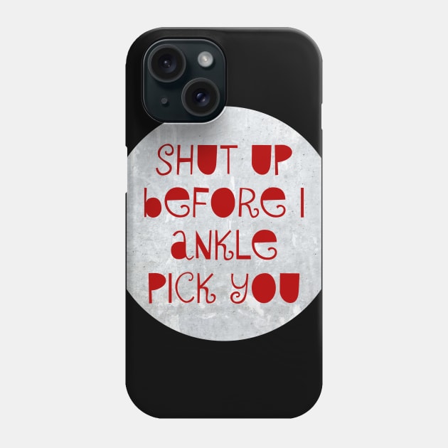 Shut up before I ankle pick you Phone Case by fighterswin