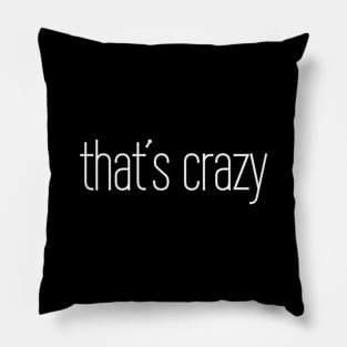 That's Crazy Phrase Gift for Teenagers, Men and Women Pillow