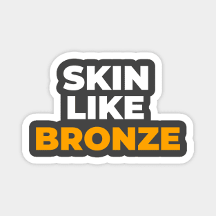 SKIN LIKE BRONZE Magnet