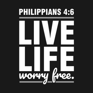 Live life worry free, Philippians 4:6 Bible verse T-Shirt