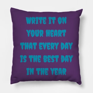 Write it on your heart that every day is the best day in the year Pillow