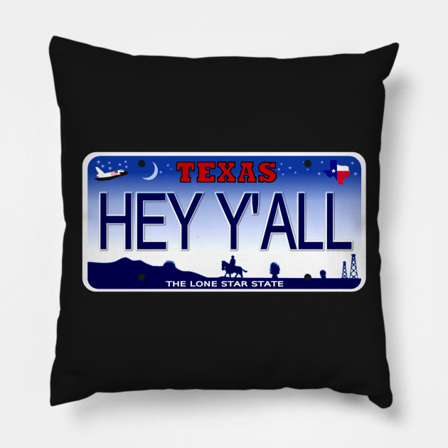 Hey Y All Texas License Plate Hey Yall Texas License Plate Pillow Teepublic