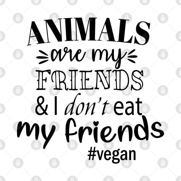 I Don't Eat My Friends Animals Vegan by Gift Designs