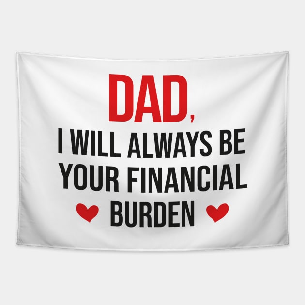 Dad I Will Always Be Your Financial burden Tapestry by DragonTees