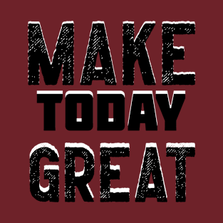 Make today great T-Shirt