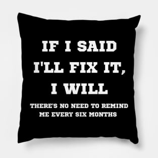 If I said I'll fix it, I will Pillow