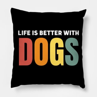 Life Is Better With Dogs Pillow