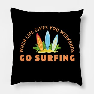 When life gives you weekends, Go surfing Pillow