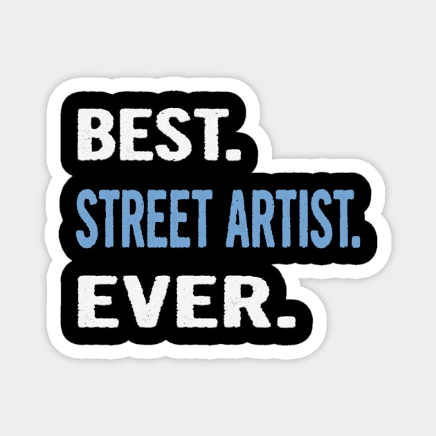 Best. Street Artist. Ever. - Birthday Gift Idea Magnet by divawaddle