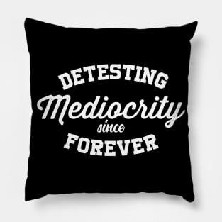 Detesting Mediocrity Since Forever Pillow