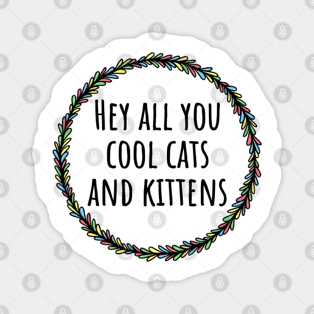 Hey All You Cool Cats And Kittens Magnet by LunaMay