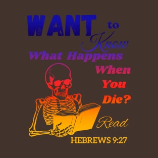 Want To Know What Happens When You Die? T-Shirt