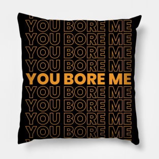 you bore me meme Pillow