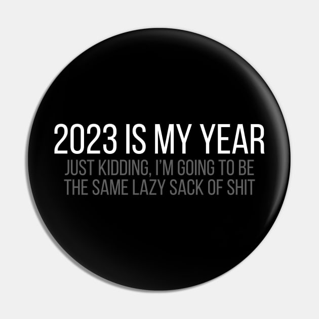 2023 Is My Year - Just Kidding, I'm Going To Be The Same Lazy Sack Of Shit Pin by tommartinart