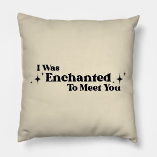 Enchanted to meet you Pillow