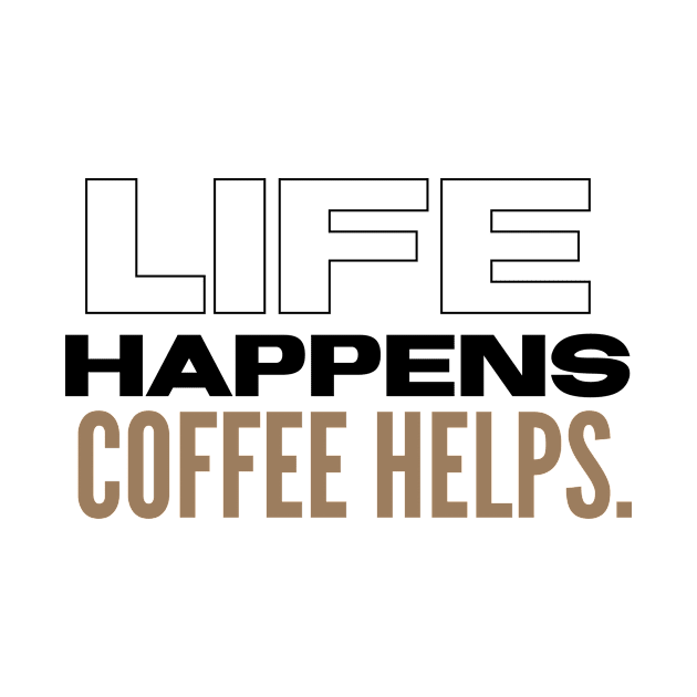 Life happens coffee helps. by nomadearthdesign