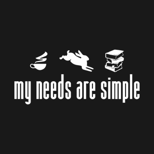 My Needs Are Simple' Funny Inspirational Gift T-Shirt