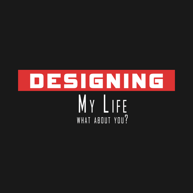 Designing my life, what about you by Obehiclothes