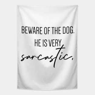 Beware of the dog. He is very sarcastic. Tapestry