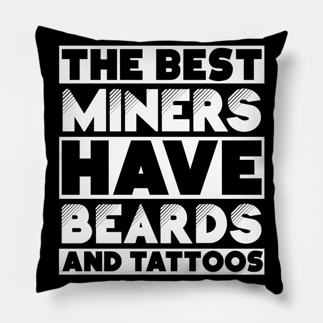 Best miners have beards and tattoos . Perfect present for mother dad friend him or her Pillow by SerenityByAlex